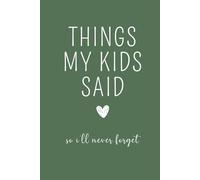Things My Kids Said So I'll Never Forget: Kids Quote Memory Book, Journal for Moms, New Parents Journal, Memory Keepsake, Family Memories, Gift for ... Say Diary, Quotable Kids Journal in Green