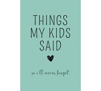 Things My Kids Said So I'll Never Forget: Kids Quote Memory Book, Journal for Moms, New Parents Journal, Memory Keepsake, Family Memories, Gift for ... Say Diary, Quotable Kids Journal in Teal