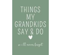 Things My Kids Say & Do So I'll Never Forget: Grandkids Quote Memory Book, Journal for Grandma, Grandparents Journal, Memory Keepsake, Family ... Diary, Quotable Grandchildren. Green Cover.