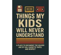 Things My Kids Will Never Understand: A Funny Retro Journal for Recording the Good Old Days