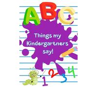 Things my Kindergartners say!: Capture Classroom Memories - Record the funniest, sweetest, and most unexpected things your students say!