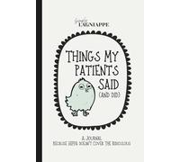 Things My Patients Said (And Did): A Journal. Because HIPPA Doesn't Cover The Ridiculous