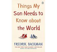 Things My Son Needs to Know About The World: Fredrik Backman: From the New York Times Bestselling Author of Anxious People and My Friends