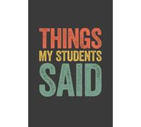 Things My Students Said: 6 x 9 Blank Lined Notebook Journal Vintage - Funny My Quotable Students Lovely Appreciation Gift for Teacher To Write All Those Quotes Kids Say