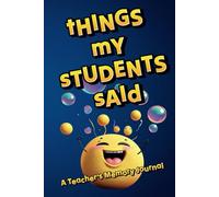 Things My Students Said : 6"X9": A Journal to Record Student Quotes