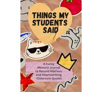 Things My Students Said: A Cute Classroom Quote Journal to Record Hilarious Student Sayings; Unique Scrapbook Style Teacher Appreciation and Thank You Gift Notebook