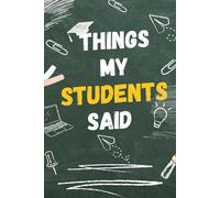 Things My Students Said: A Journal for Teachers to Write Down Funny, Quirky, and Unforgettable Classroom Moments: A Teacher’s Treasury of Classroom ... for Preserving the Chaos & Charm of Teaching*