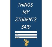 Things My Students Said: A Journal for Teachers to Write Down Funny, Quirky, and Unforgettable Classroom Moments: A Teacher’s Treasury of Classroom ... for Preserving the Chaos & Charm of Teaching*