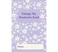 Things My Students Said: A special journal for teachers to record all the funny, sweet, and unforgettable things their students say.