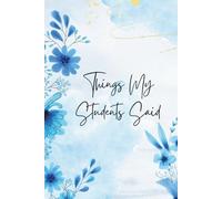 Things My Students Said: A special journal for teachers to record all the funny, sweet, and unforgettable things their students say.
