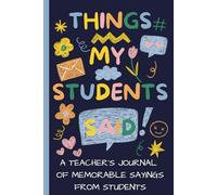 Things My Students Said | A Teacher’s Journal of Memorable Sayings from Students: A Notebook Gift for Teachers to record unforgettable moments, quotes and funny things students say in the classroom