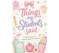 Things my Students Said: A Teacher’s journal of memorable sayings from Students, book for teachers to sign over the years student ,teacher goodbye gifts for kids
