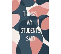 Things My Students Said: A Teacher’s Treasury of Classroom Laughter, Unexpected Wisdom, and Precious Memories - Perfect for Preserving the Chaos & Charm of Teaching*