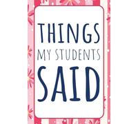 Things My Students Said: Blank Lined Journal/Notebook For Teachers To Write Down All The Funny School Memories With Their Students | Appreciation Gift For Teachers | 6 X 9 Inches, 120 Pages.