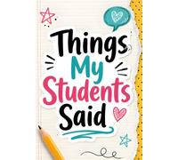 Things My Students Said: Funny Teacher Notebook for Memorable Classroom Quotes | 6 x 9 College-Ruled Writing Journal with Margin for Educators, Appreciation Gifts, and Back-to-School Notes