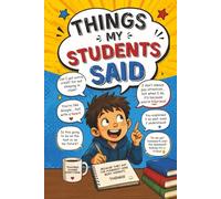 Things My Students Said: Funny Teacher Quotes Journal for Things that Students Say, Student Quotes, Classroom Memories, Teacher Gift, School Keepsake ... and Dates | 6x9 inches, 110 pages, Hard cover