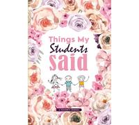 Things my Students Said Journal: A Teacher’s Notebook to Record Funny & Memorable Student Quotes (Teacher Appreciation Gift) | Pretty Flowers