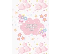 Things My Students Said: "Memories in the Making: A Teacher's Notebook of Student Insights"