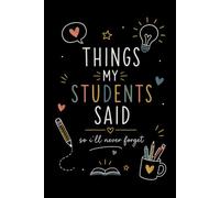 Things My Students Said So I'll Never Forget: Teacher Journal Notebook | 6 x 9 Inches | A 120-Page Lined Notebook for Teachers to Capture Funny, Heartwarming & Memorable Student Quotes
