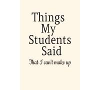 Things My Students Said- That I Can't Make Up: Teacher Gifts, Teacher Notebook, Teacher Appreciation Gift, Back to School Gift, End of the Year Gift and More | 6x9 inches, 100 pages | Tan