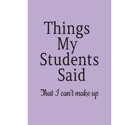 Things My Students Said- That I Can't Make Up: Teacher Gifts, Teacher Notebook, Teacher Appreciation Gift, Back to School Gift, End of the Year Gift and More | 6x9 inches, 100 pages | Light Purple