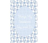 Things My Students Say and Do: Floral Edition: A Funny Teacher Journal to Record Classroom Quotes, Student Sayings, and School Memories