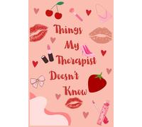 Things My Therapist Doesn’t Know: A Personal Journal of Thoughts I Never Say Out Loud