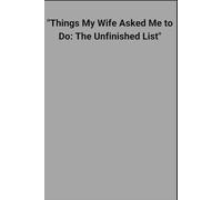 "Things My Wife Asked Me to Do: The Unfinished List"