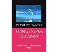 THINGS NEVER FALL APART: Fragments of a Life That Stayed Whole