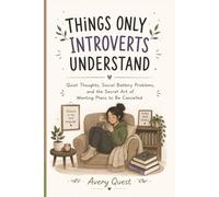 Things Only Introverts Understand: Quiet Thoughts, Social Battery Problems, and the Secret Art of Wanting Plans to Be Cancelled