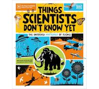 Things Scientists Don't Know Yet: The Unsolved Mysteries of Science