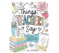 Things Teachers Say: An Adult Coloring Book for Educators