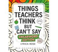 Things Teachers Think but Can't Say Swearword Edition: An Adult Coloring Book for Teachers with a Sense of Humor