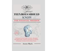 THINGS TEEN BOYS SHOULD KNOW FOR FINANCIAL FREEDOM: Lifelong Practical Guide To Money, Discipline And Opportunity: Ultimate Strategies To Making, Managing, Growing And Investing Money