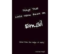 Things That Could Have Been an Email: Notes from the Edge of Sanity