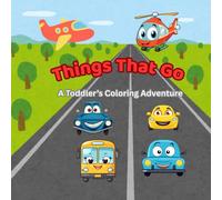 Things That Go : A Toddler's Coloring Adventure: Designed for Ages 3-5 with Big, Bold Vehicles to Color and Enjoy