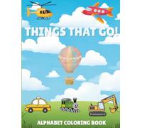 Things That Go! An Alphabet Coloring Book for Kids: A Children’s Coloring Book with Adorable Illustrations for your Young Vehicle Enthusiast!