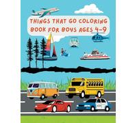 Things That Go Coloring Book For Boys Ages 4-9: 55 Pages of Different Modes of Transportation, Motor Vehicles, Nautical, Recreation Rides to Color | Boys, Kids, Students