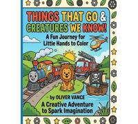 Things that go & creatures we know!: A fun journey for little hands to color