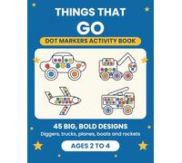 Things That Go Dot Markers Activity Book: 45 Big Guided Dots for Toddlers and Preschoolers Ages 2 to 4 | Diggers, Trucks, Trains, Planes and Boats | ... Do a Dot Coloring Book for Fine Motor Skills