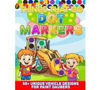 Things That Go: Dot Markers Activity Book: Easy Guided Big Dots Coloring Book for Toddlers and Preschoolers: 50+ Unique Vehicle Designs for Paint Daubers to Build Fine Motor Skills (Ages 1-3, 2-4)