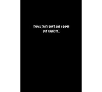 THINGS THAT I DON'T GIVE A DAMN BUT I HAVE TO: NOTEBOOK