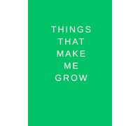 Things That Make Me Grow: Inspiration, Motivation, Journal, Notebook To Write