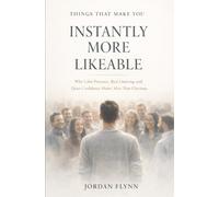 Things That Make You Instantly More Likeable: Simple Behaviours That Make People Feel Good Around You