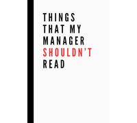 Things That My Manager Shouldn’t Read: Funny Work Notebook | Lined Pages | Great for Team Members, Managers, Boss, Coworkers, and Office Bestie