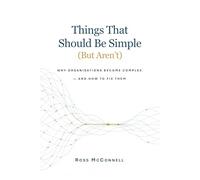 Things That Should Be Simple (But Aren’t): Why organisations become complex - and how to fix them