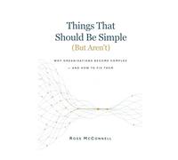 Things That Should Be Simple (But Aren’t): Why organisations become complex - and how to fix them