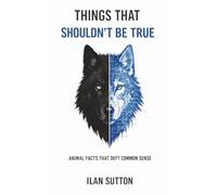 Things That Shouldn’t Be True: Animal Facts That Defy Common Sense