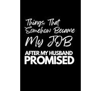Things That Somehow Became My Job After My Husband Promised: Funny Sayings Notebook Wife Husband Duties Housewife Gift To Do List 120 pages