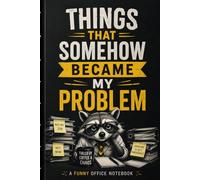 Things That Somehow Became My Problem: Funny Office Notebook for Coworkers, Employees & Busy Professionals | Sarcastic Workplace Journal for Notes, Lists & Everyday Work Chaos